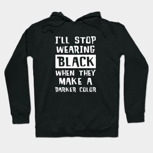 I'll Stop Wearing Black When They Make A Darker Color Hoodie